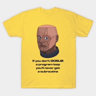 If you don’t GOSUB a program loop T-Shirt